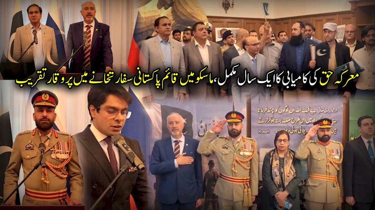 معرکہ حق کی کامیابی کا ایک سال مکمل، ماسکو میں قائم پاکستانی سفارتخانے میں پروقار تقریب